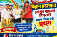 तालुकास्तरीय विज्ञान प्रदर्शनात आशिष नारायण हिवरकर सलग चौथ्या वर्षी प्रथम